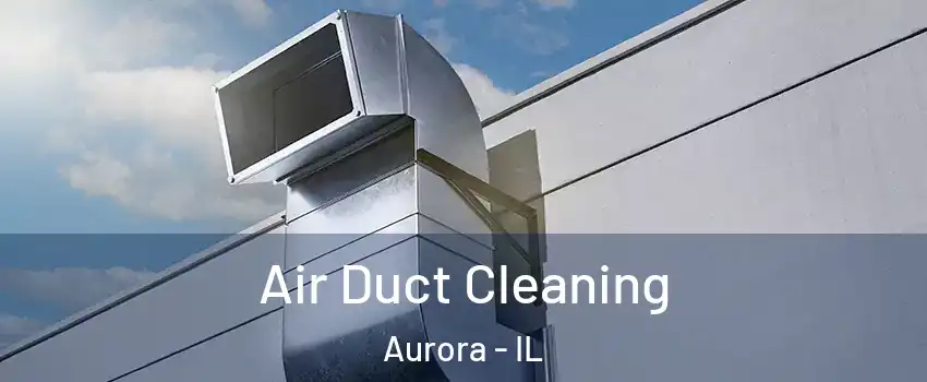  Air Duct Cleaning Aurora - IL