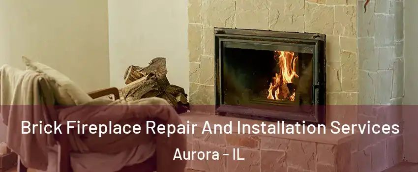  Brick Fireplace Repair And Installation Services Aurora - IL