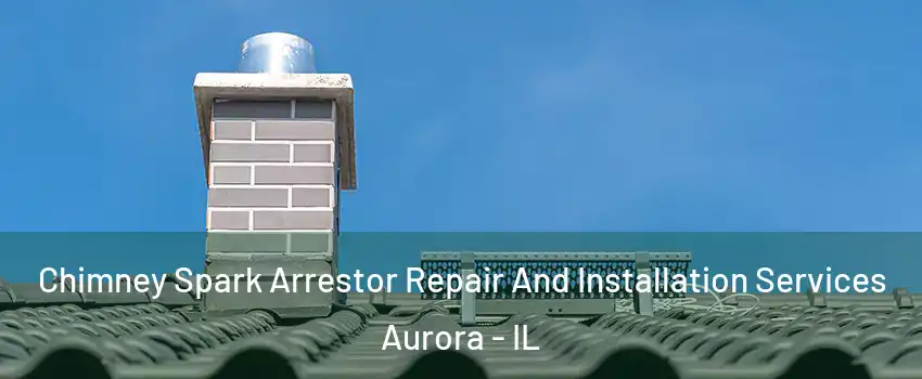  Chimney Spark Arrestor Repair And Installation Services Aurora - IL