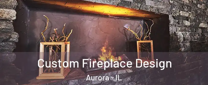  Custom Fireplace Design Aurora - IL