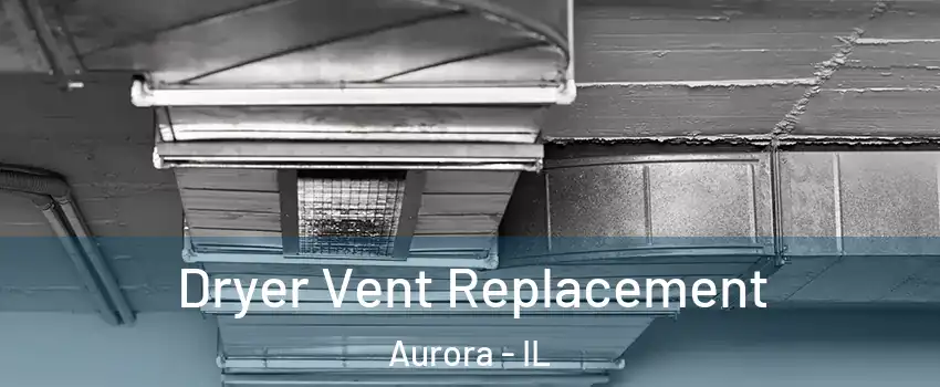  Dryer Vent Replacement Aurora - IL