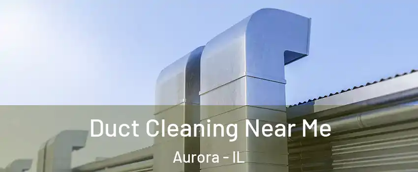  Duct Cleaning Near Me Aurora - IL