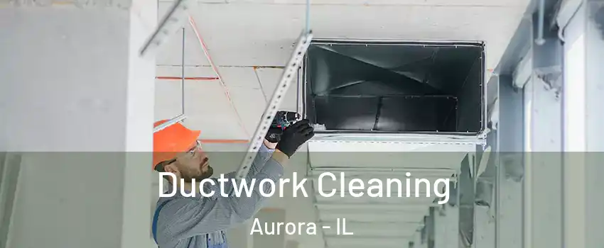  Ductwork Cleaning Aurora - IL