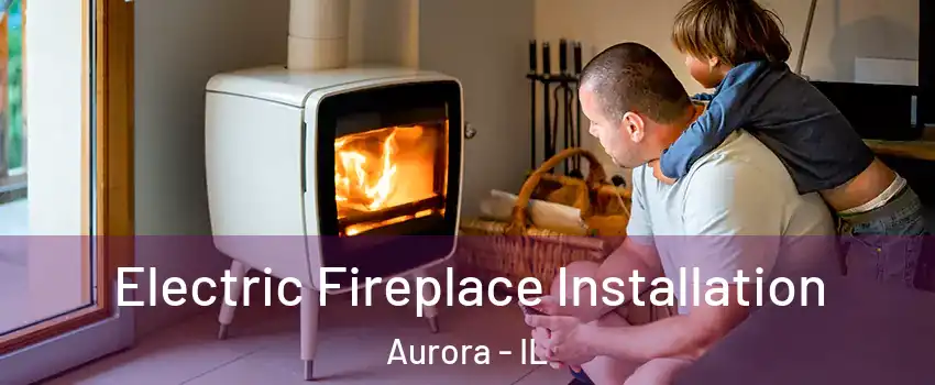  Electric Fireplace Installation Aurora - IL