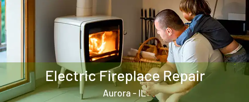  Electric Fireplace Repair Aurora - IL