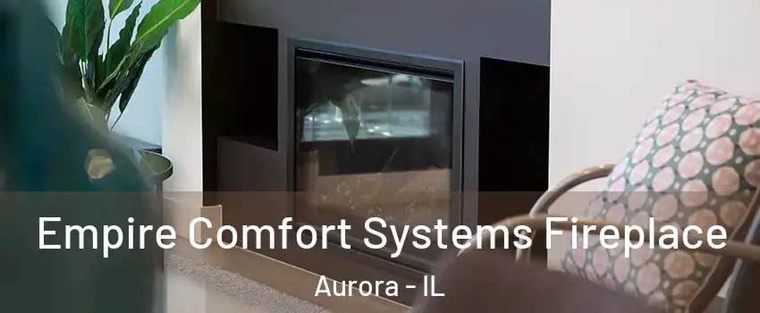  Empire Comfort Systems Fireplace Aurora - IL