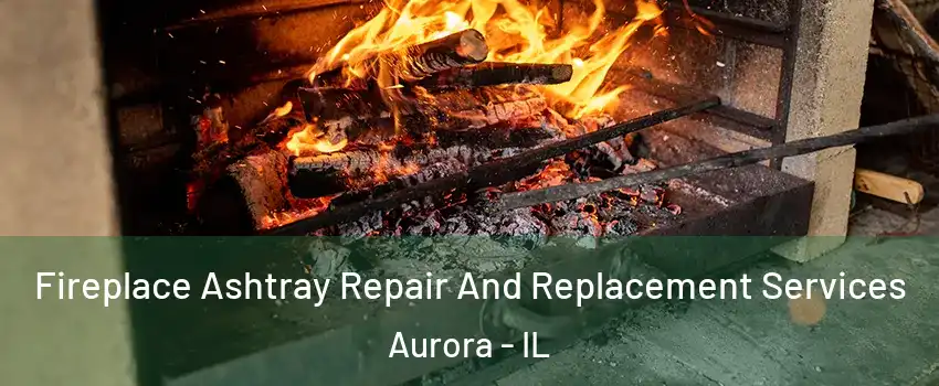  Fireplace Ashtray Repair And Replacement Services Aurora - IL