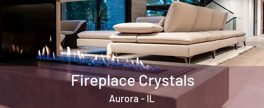  Fireplace Crystals Aurora - IL