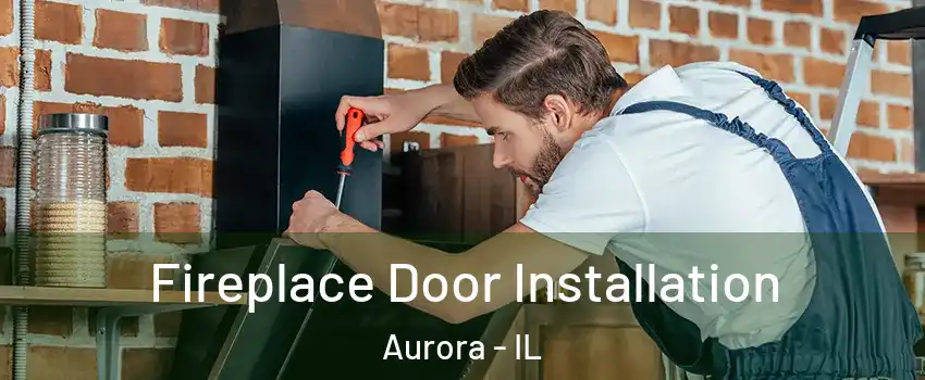  Fireplace Door Installation Aurora - IL