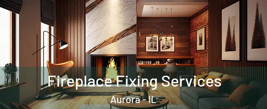  Fireplace Fixing Services Aurora - IL