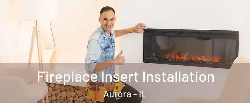  Fireplace Insert Installation Aurora - IL