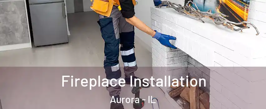  Fireplace Installation Aurora - IL