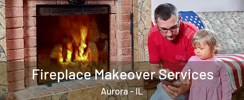 Fireplace Makeover Services Aurora - IL