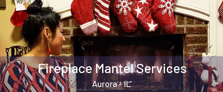  Fireplace Mantel Services Aurora - IL