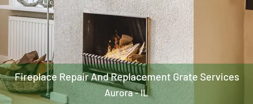  Fireplace Repair And Replacement Grate Services Aurora - IL