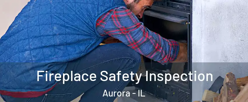  Fireplace Safety Inspection Aurora - IL