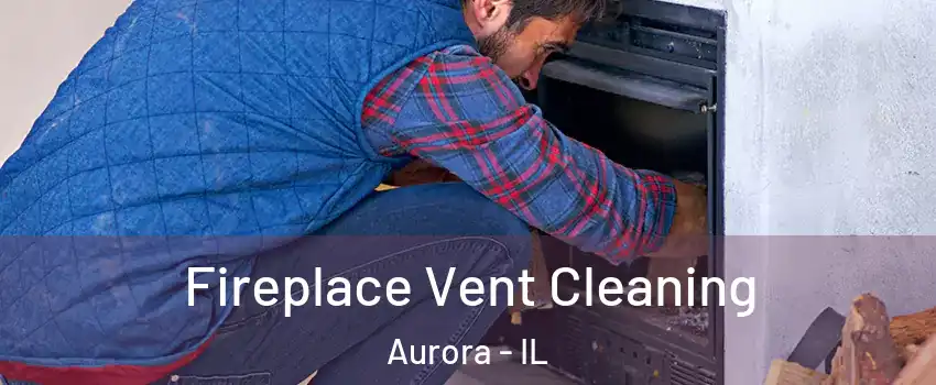 Fireplace Vent Cleaning Aurora - IL