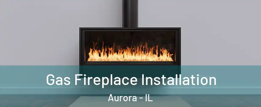  Gas Fireplace Installation Aurora - IL