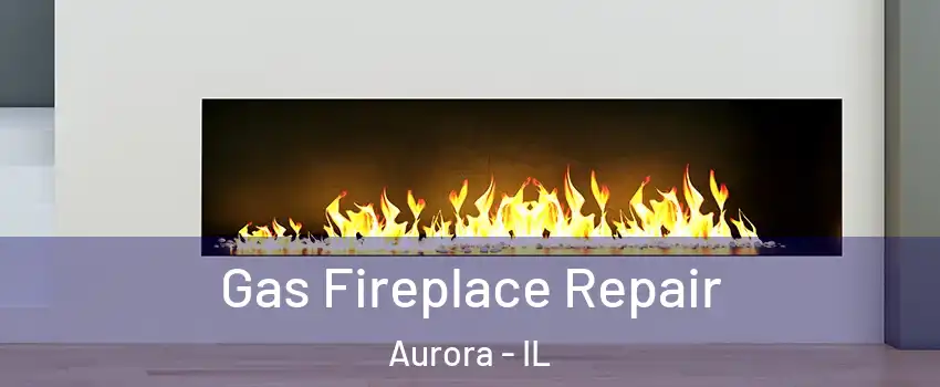  Gas Fireplace Repair Aurora - IL
