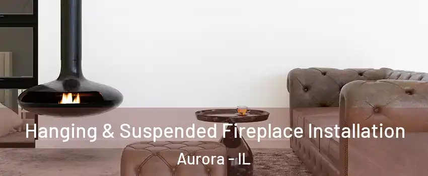  Hanging & Suspended Fireplace Installation Aurora - IL