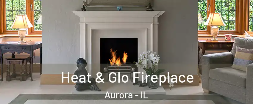  Heat & Glo Fireplace Aurora - IL
