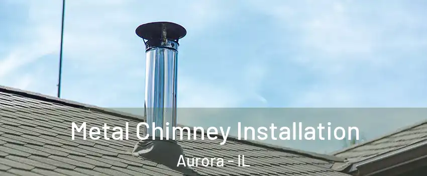  Metal Chimney Installation Aurora - IL