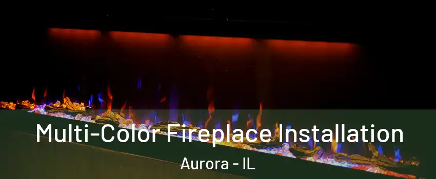  Multi-Color Fireplace Installation Aurora - IL