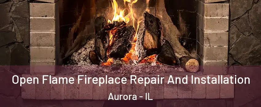  Open Flame Fireplace Repair And Installation Aurora - IL