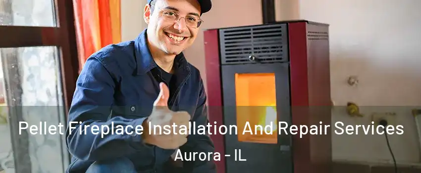  Pellet Fireplace Installation And Repair Services Aurora - IL
