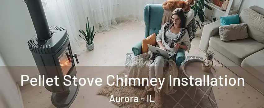  Pellet Stove Chimney Installation Aurora - IL