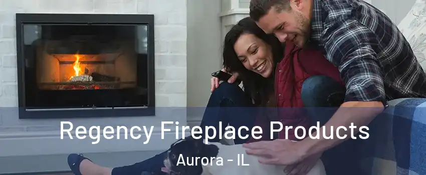  Regency Fireplace Products Aurora - IL