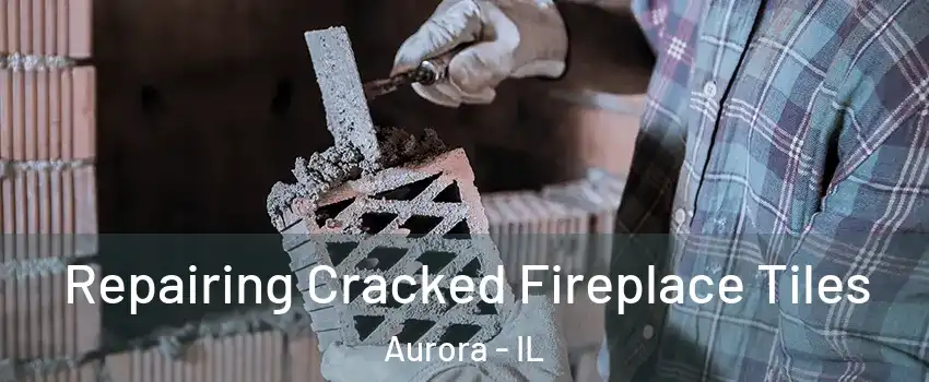  Repairing Cracked Fireplace Tiles Aurora - IL