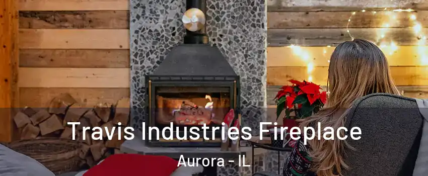  Travis Industries Fireplace Aurora - IL