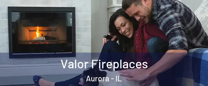  Valor Fireplaces Aurora - IL