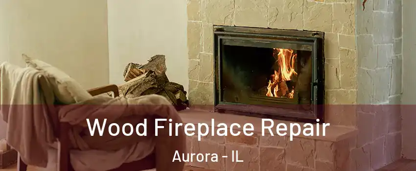  Wood Fireplace Repair Aurora - IL
